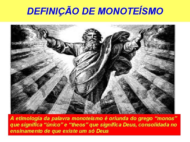 DEFINIÇÃO DE MONOTEÍSMO A etimologia da palavra monoteísmo é oriunda do grego “monos” que