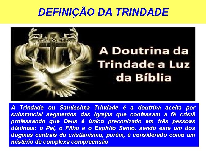 DEFINIÇÃO DA TRINDADE A Trindade ou Santíssima Trindade é a doutrina aceita por substancial