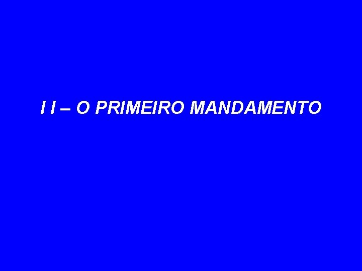 I I – O PRIMEIRO MANDAMENTO 