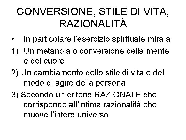 CONVERSIONE, STILE DI VITA, RAZIONALITÀ • In particolare l’esercizio spirituale mira a 1) Un