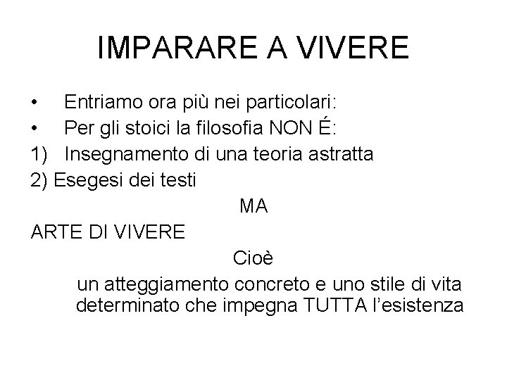 IMPARARE A VIVERE • Entriamo ora più nei particolari: • Per gli stoici la