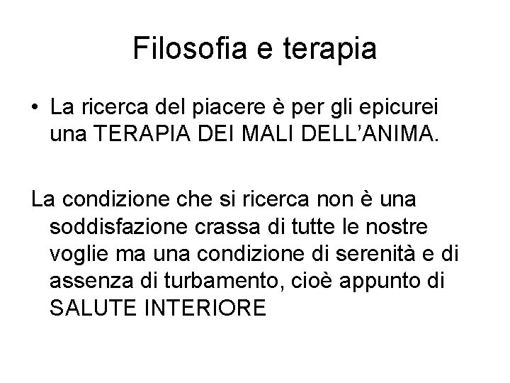 Filosofia e terapia • La ricerca del piacere è per gli epicurei una TERAPIA