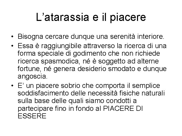L’atarassia e il piacere • Bisogna cercare dunque una serenità interiore. • Essa è
