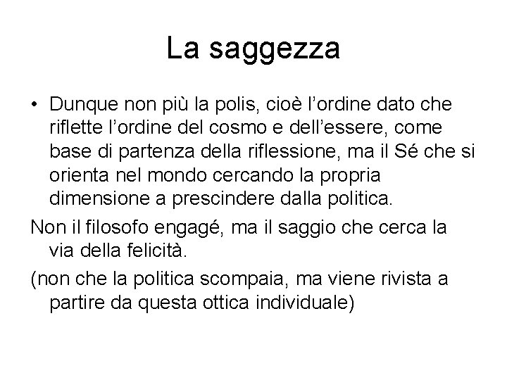 La saggezza • Dunque non più la polis, cioè l’ordine dato che riflette l’ordine