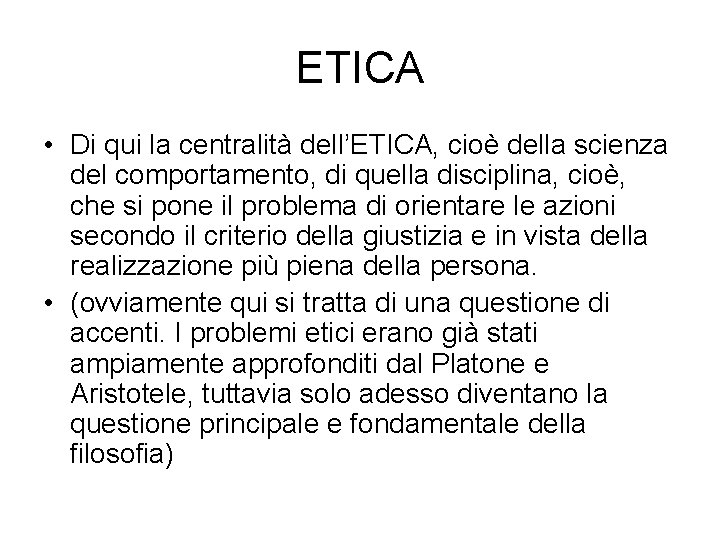 ETICA • Di qui la centralità dell’ETICA, cioè della scienza del comportamento, di quella