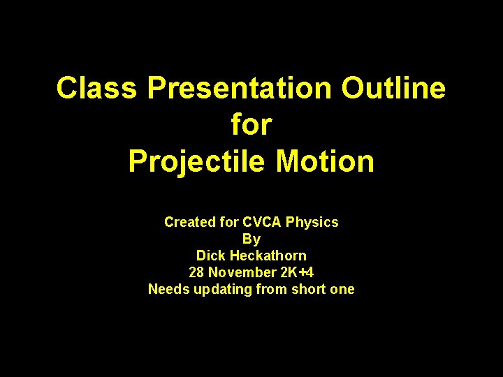 Class Presentation Outline for Projectile Motion Created for CVCA Physics By Dick Heckathorn 28