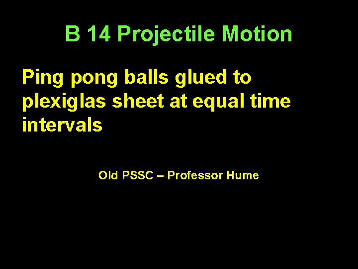 B 14 Projectile Motion Ping pong balls glued to plexiglas sheet at equal time