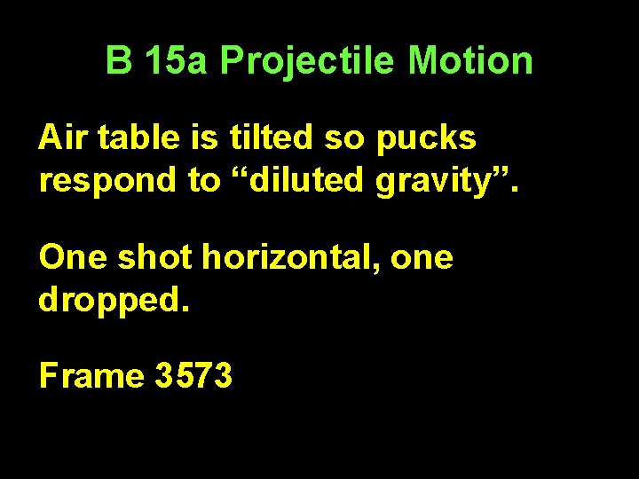 B 15 a Projectile Motion Air table is tilted so pucks respond to “diluted