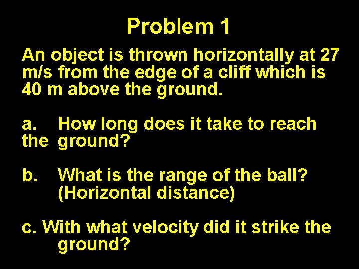 Problem 1 An object is thrown horizontally at 27 m/s from the edge of