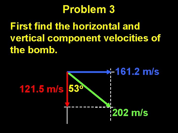 Problem 3 First find the horizontal and vertical component velocities of the bomb. 161.
