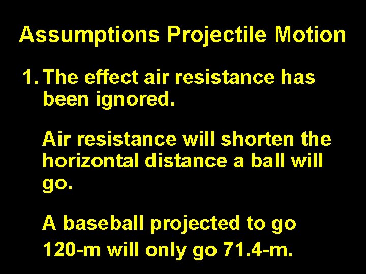 Assumptions Projectile Motion 1. The effect air resistance has been ignored. Air resistance will