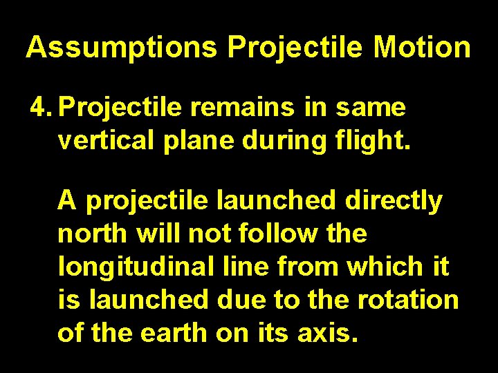 Assumptions Projectile Motion 4. Projectile remains in same vertical plane during flight. A projectile