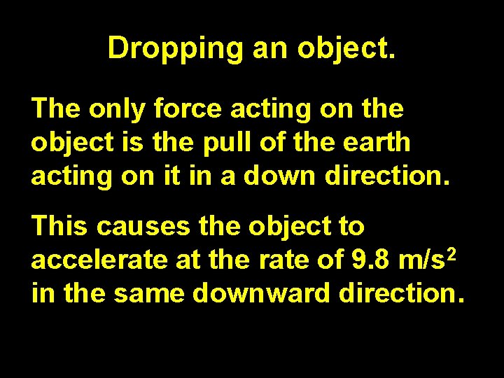 Dropping an object. The only force acting on the object is the pull of