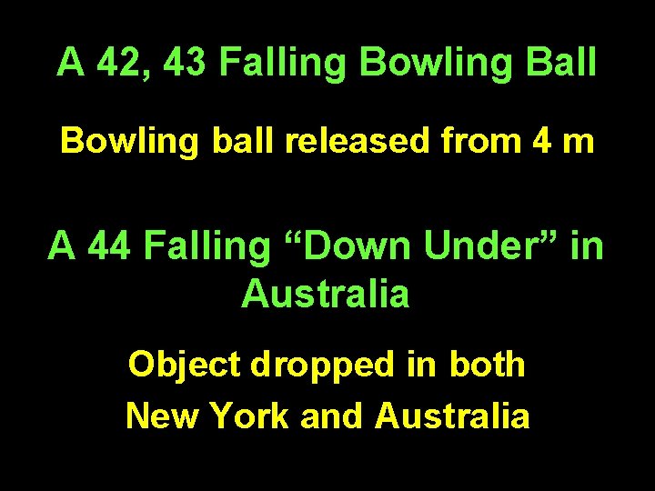 A 42, 43 Falling Bowling Ball Bowling ball released from 4 m A 44