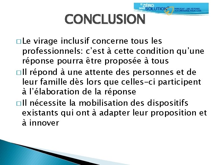 CONCLUSION � Le virage inclusif concerne tous les professionnels: c’est à cette condition qu’une