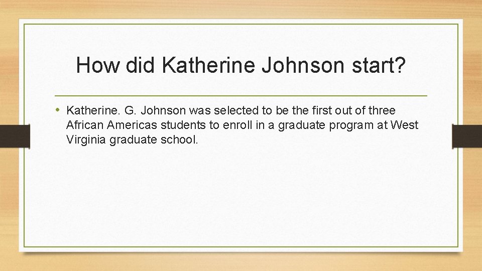 How did Katherine Johnson start? • Katherine. G. Johnson was selected to be the