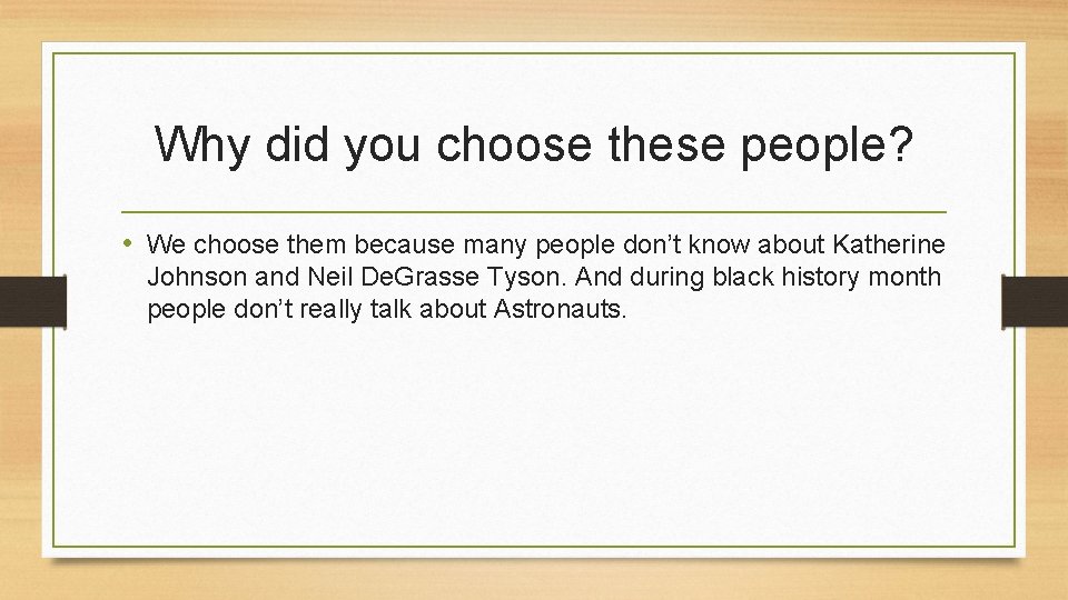 Why did you choose these people? • We choose them because many people don’t