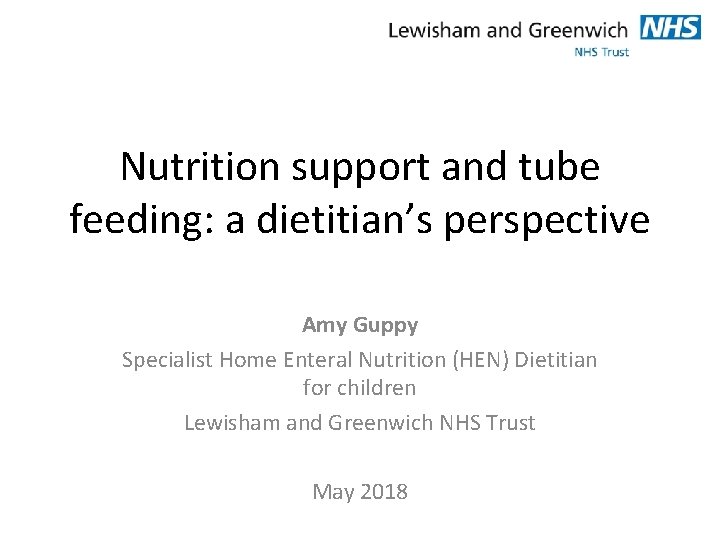 Nutrition support and tube feeding: a dietitian’s perspective Amy Guppy Specialist Home Enteral Nutrition