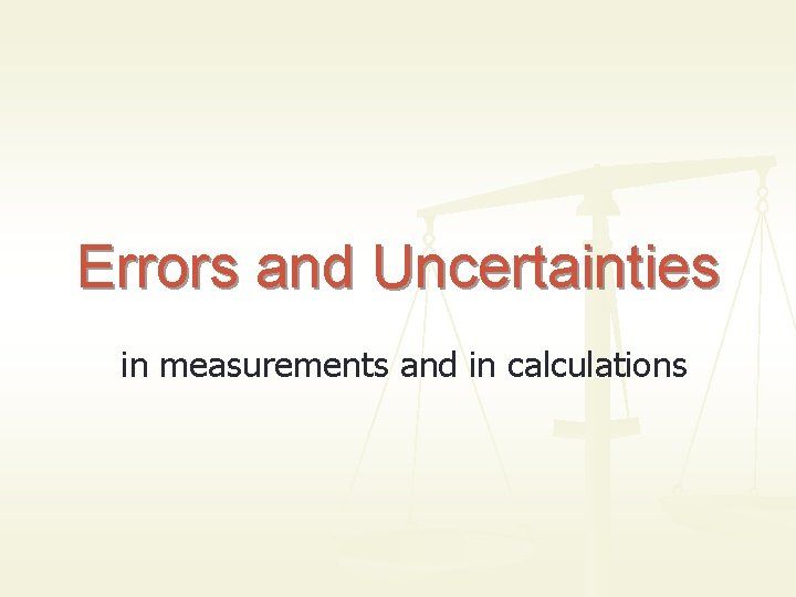 Errors and Uncertainties in measurements and in calculations 