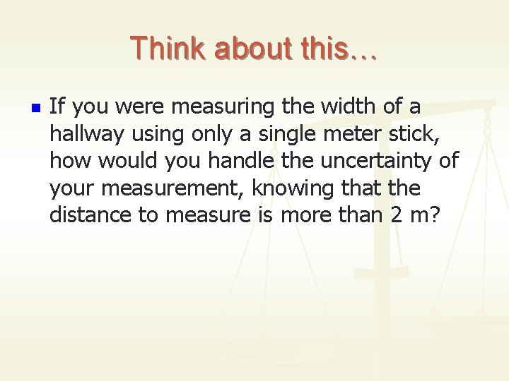 Think about this… n If you were measuring the width of a hallway using