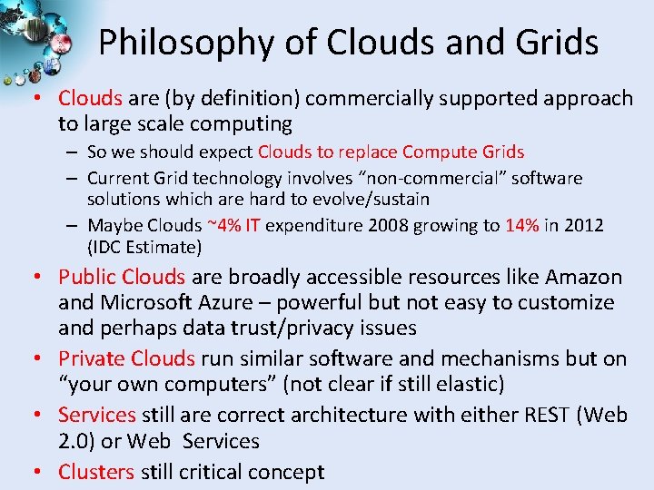 Philosophy of Clouds and Grids • Clouds are (by definition) commercially supported approach to