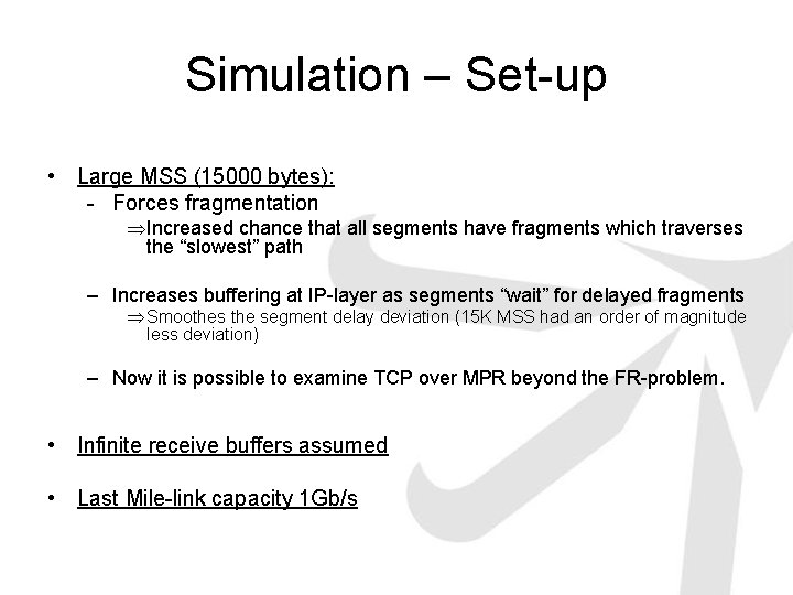 Simulation – Set-up • Large MSS (15000 bytes): - Forces fragmentation ÞIncreased chance that