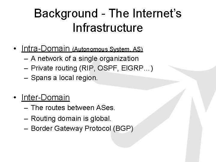 Background - The Internet’s Infrastructure • Intra-Domain (Autonomous System, AS) – A network of