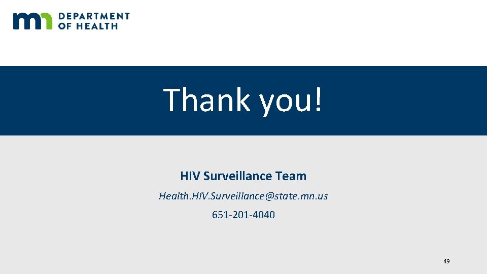 Thank you! HIV Surveillance Team Health. HIV. Surveillance@state. mn. us 651 -201 -4040 49