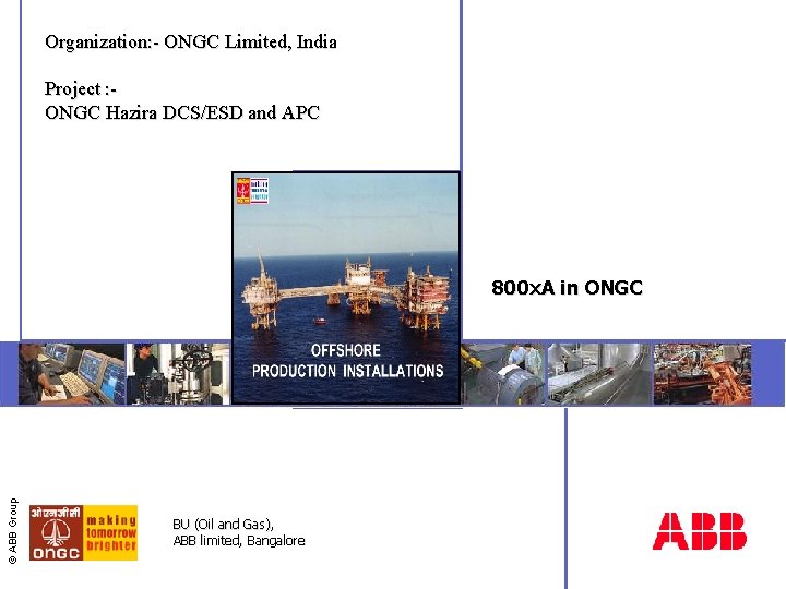 Organization: - ONGC Limited, India Project : ONGC Hazira DCS/ESD and APC © ABB