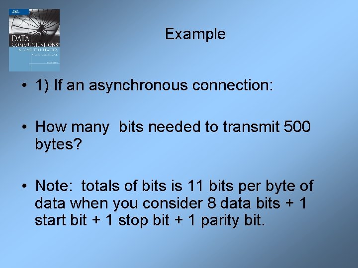 Example • 1) If an asynchronous connection: • How many bits needed to transmit