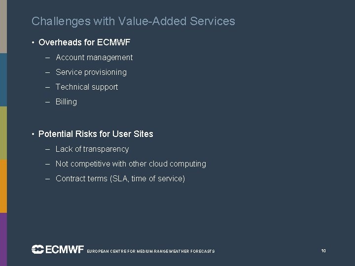 Challenges with Value-Added Services • Overheads for ECMWF – Account management – Service provisioning