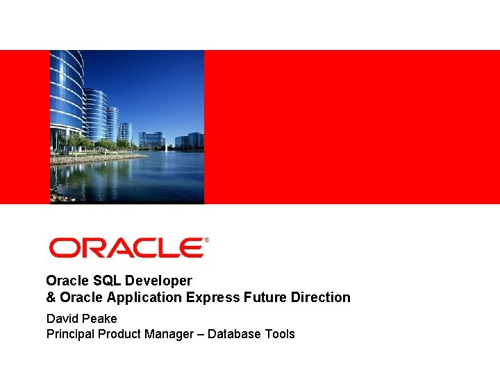 <Insert Picture Here> Oracle SQL Developer & Oracle Application Express Future Direction David Peake