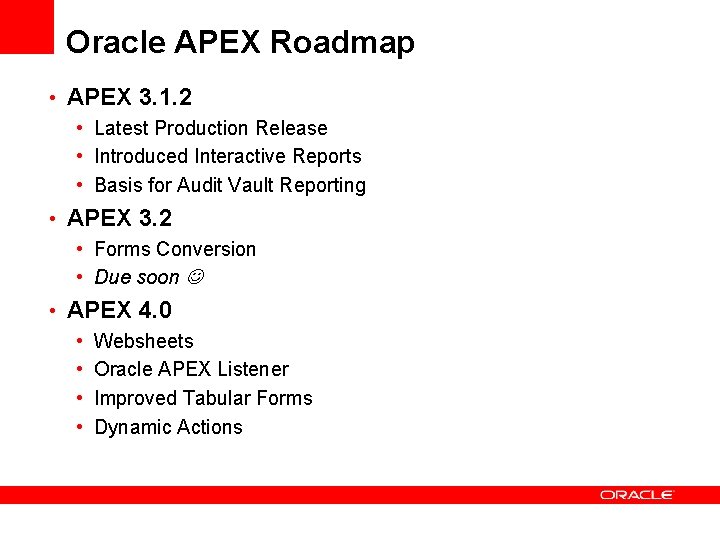 Oracle APEX Roadmap • APEX 3. 1. 2 • Latest Production Release • Introduced