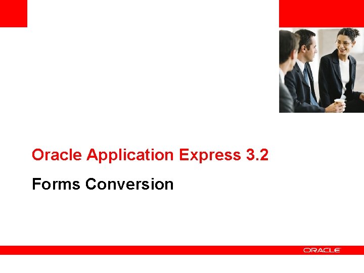 <Insert Picture Here> Oracle Application Express 3. 2 Forms Conversion 