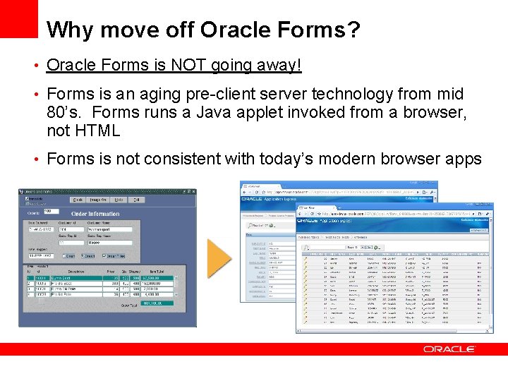 Why move off Oracle Forms? • Oracle Forms is NOT going away! • Forms