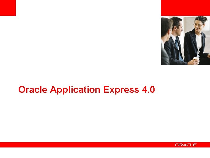 <Insert Picture Here> Oracle Application Express 4. 0 