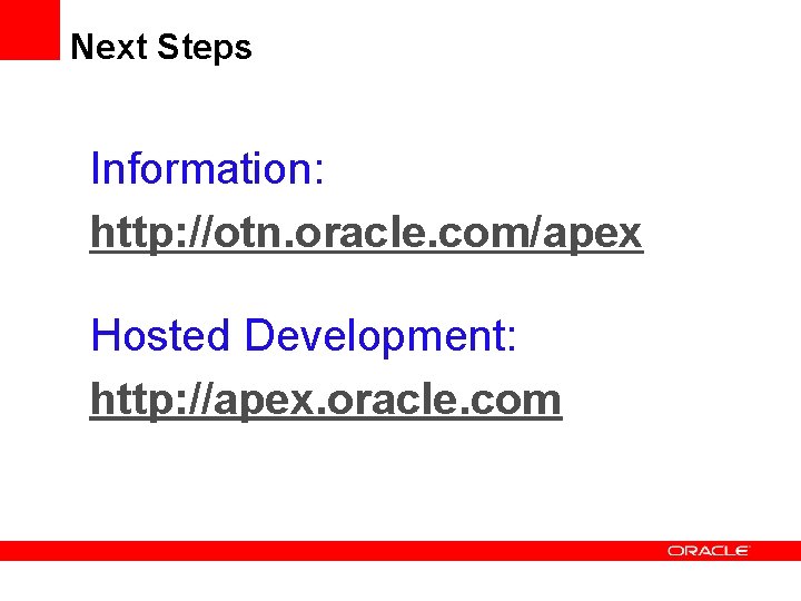 Next Steps Information: http: //otn. oracle. com/apex Hosted Development: http: //apex. oracle. com 