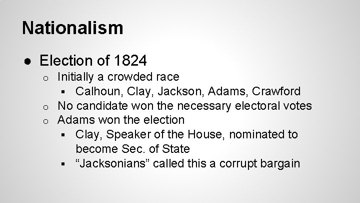 Nationalism ● Election of 1824 Initially a crowded race § Calhoun, Clay, Jackson, Adams,