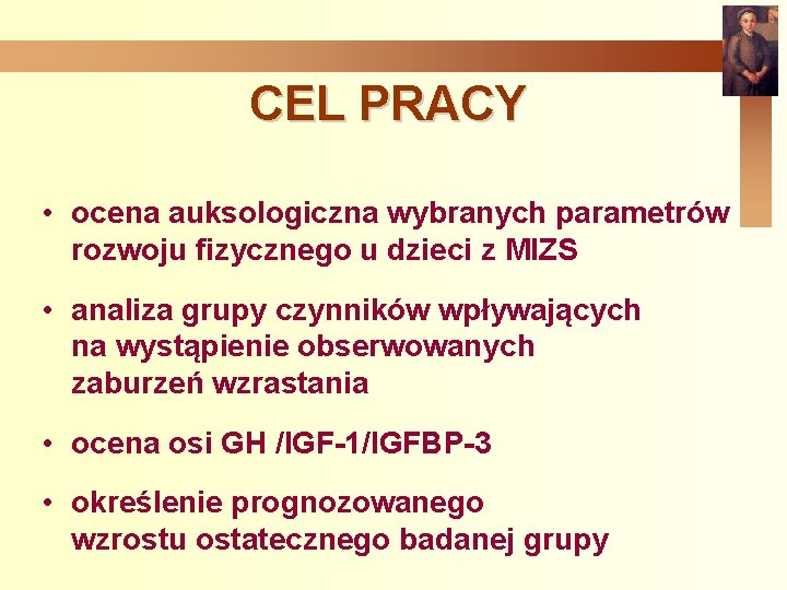 CEL PRACY • ocena auksologiczna wybranych parametrów rozwoju fizycznego u dzieci z MIZS •