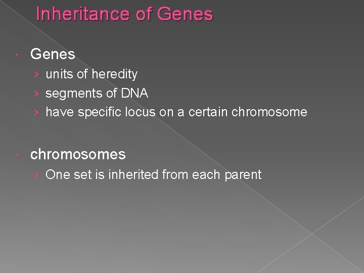 Inheritance of Genes › units of heredity › segments of DNA › have specific