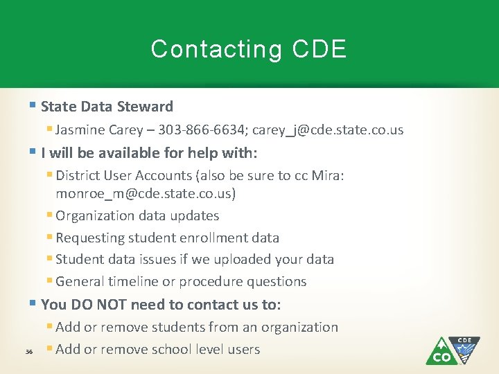 Contacting CDE § State Data Steward § Jasmine Carey – 303 -866 -6634; carey_j@cde.