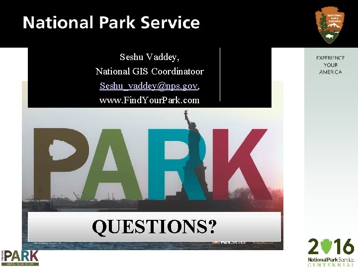 Seshu Vaddey, National GIS Coordinatoor Seshu_vaddey@nps. gov, www. Find. Your. Park. com QUESTIONS? 