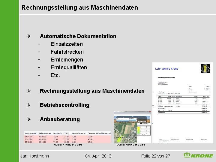 Rechnungsstellung aus Maschinendaten Ø Automatische Dokumentation • Einsatzzeiten • Fahrtstrecken • Erntemengen • Erntequalitäten