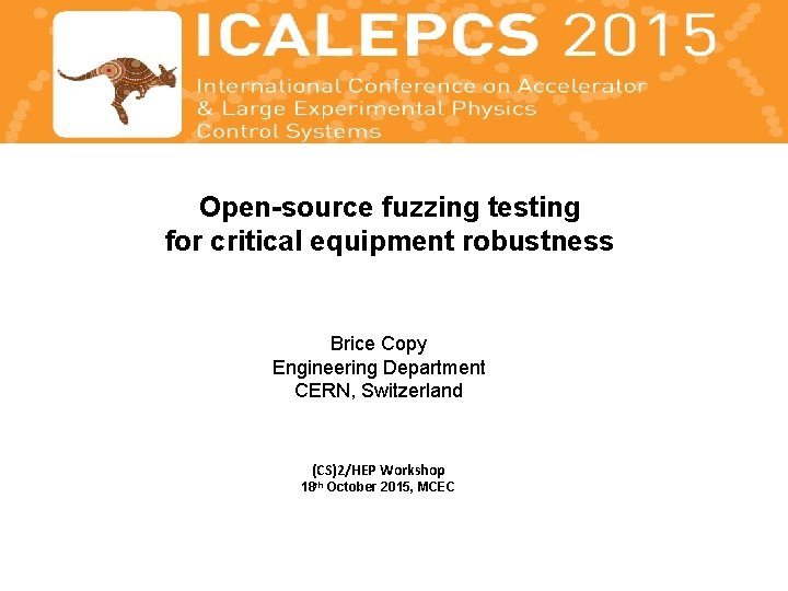 Open-source fuzzing testing for critical equipment robustness Brice Copy Engineering Department CERN, Switzerland (CS)2/HEP