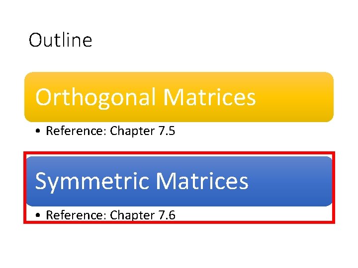 Outline Orthogonal Matrices • Reference: Chapter 7. 5 Symmetric Matrices • Reference: Chapter 7.