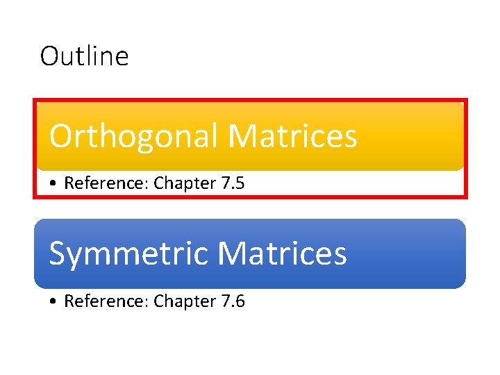 Outline Orthogonal Matrices • Reference: Chapter 7. 5 Symmetric Matrices • Reference: Chapter 7.