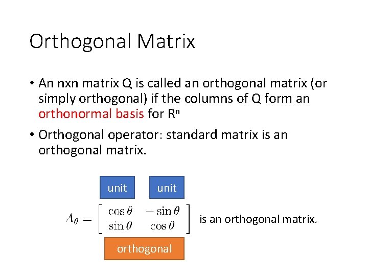 Orthogonal Matrix • An nxn matrix Q is called an orthogonal matrix (or simply
