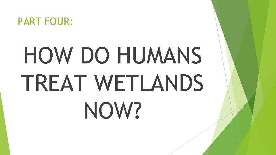 PART FOUR: HOW DO HUMANS TREAT WETLANDS NOW? 