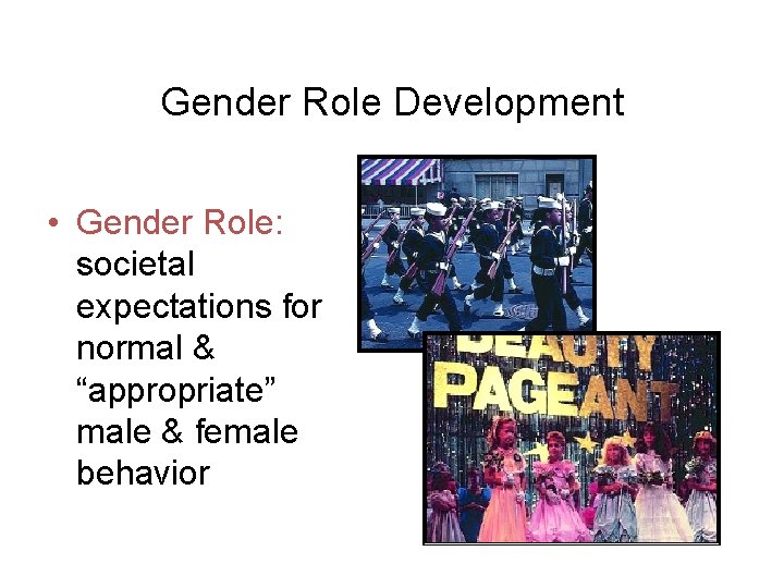 Gender Role Development • Gender Role: societal expectations for normal & “appropriate” male &
