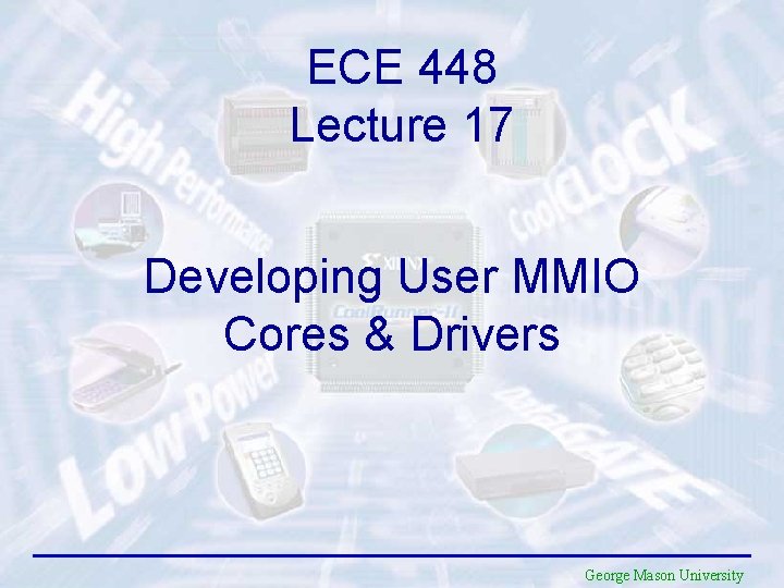 ECE 448 Lecture 17 Developing User MMIO Cores & Drivers George Mason University 